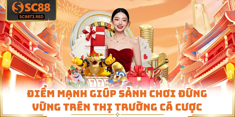 Điểm mạnh giúp sảnh chơi đứng vững trên thị trường cá cược