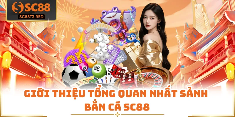 Giới thiệu tổng quan nhất sảnh bắn cá SC88