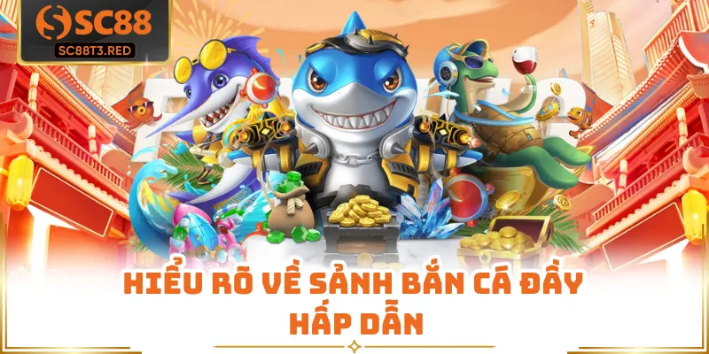 Hiểu rõ về sảnh bắn cá đầy hấp dẫn