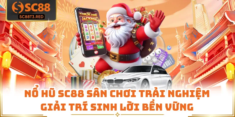 Nổ Hũ SC88 Sân Chơi Trải Nghiệm Giải Trí Sinh Lời Bền Vững